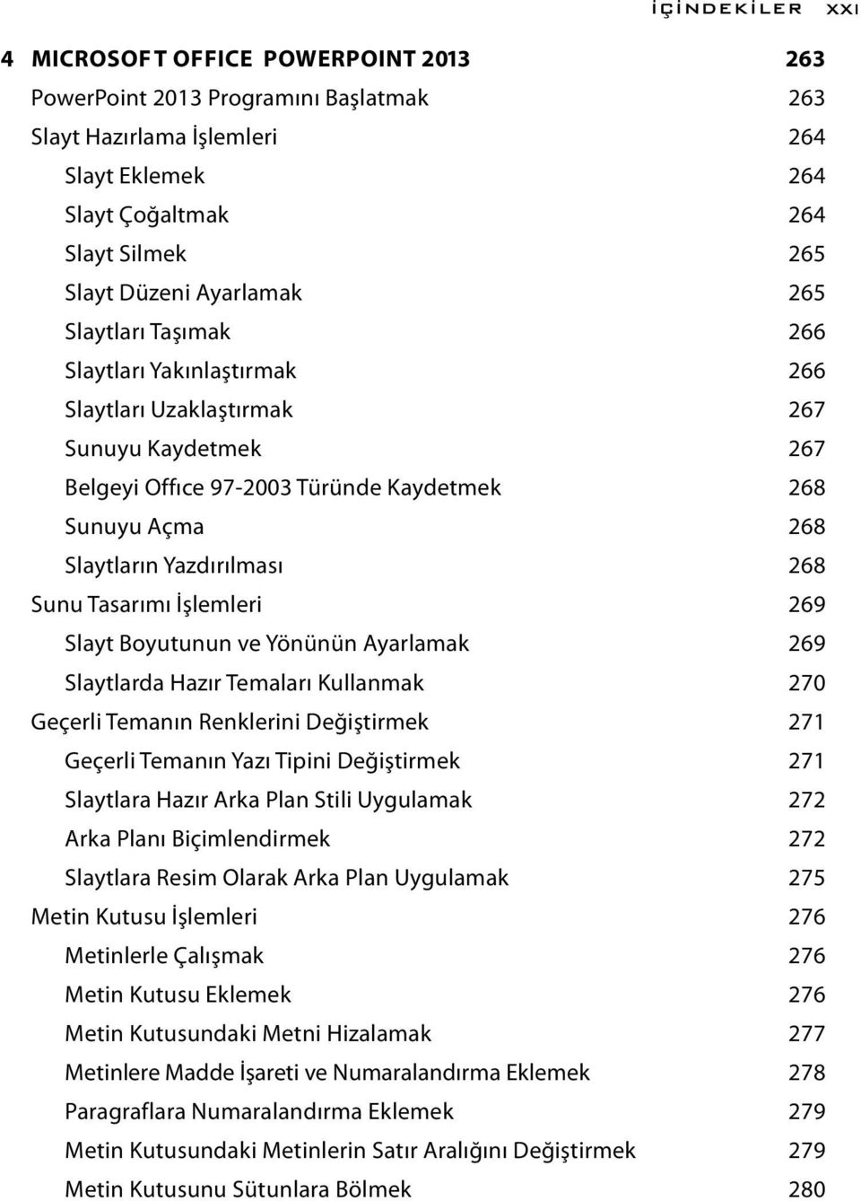 268 Sunu Tasarımı İşlemleri 269 Slayt Boyutunun ve Yönünün Ayarlamak 269 Slaytlarda Hazır Temaları Kullanmak 270 Geçerli Temanın Renklerini Değiştirmek 271 Geçerli Temanın Yazı Tipini Değiştirmek 271