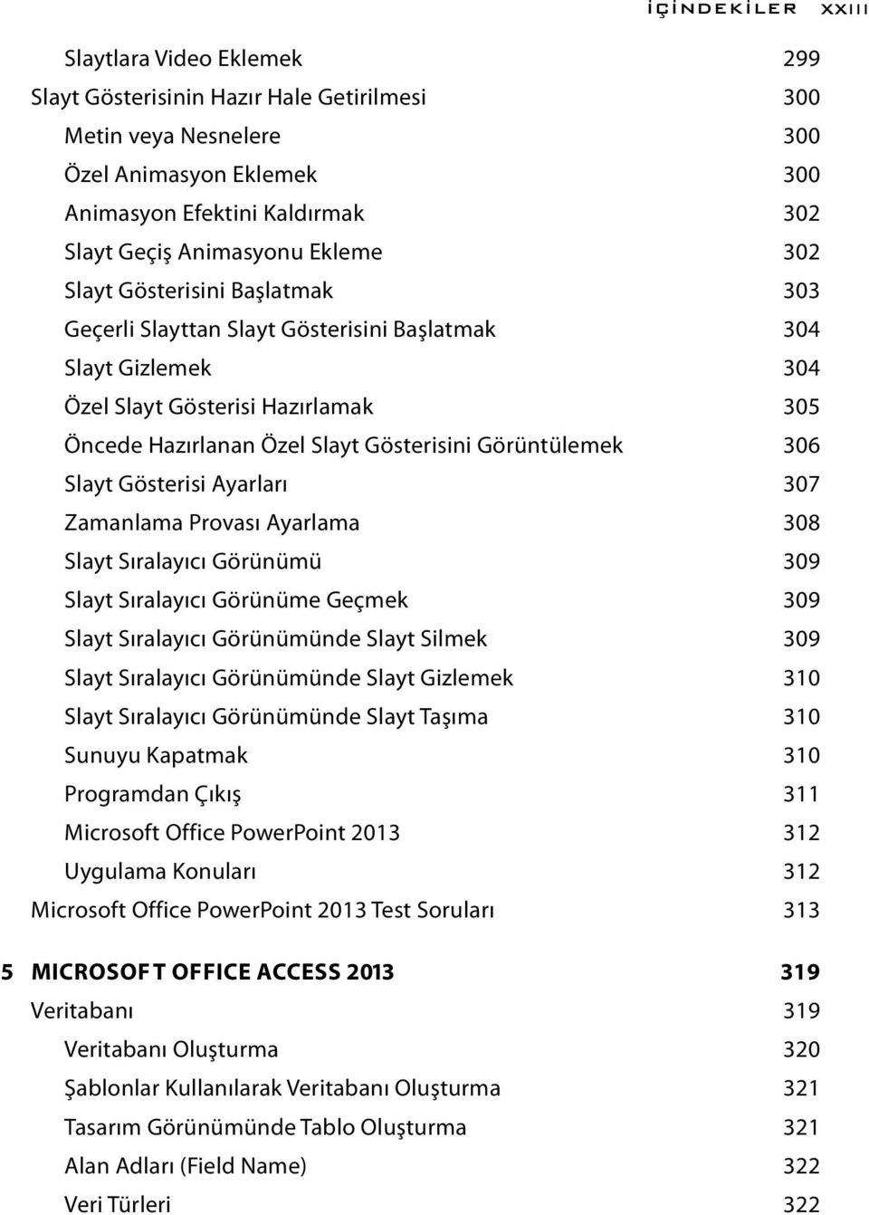 Görüntülemek 306 Slayt Gösterisi Ayarları 307 Zamanlama Provası Ayarlama 308 Slayt Sıralayıcı Görünümü 309 Slayt Sıralayıcı Görünüme Geçmek 309 Slayt Sıralayıcı Görünümünde Slayt Silmek 309 Slayt