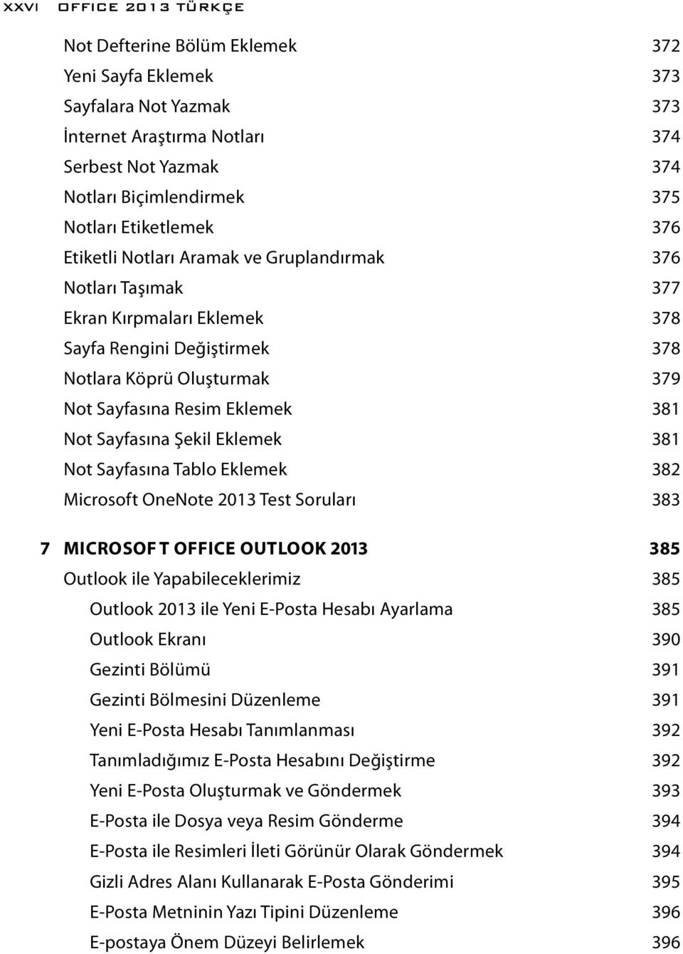 381 Not Sayfasına Şekil Eklemek 381 Not Sayfasına Tablo Eklemek 382 Microsoft OneNote 2013 Test Soruları 383 7 MICROSOFT OFFICE OUTLOOK 2013 385 Outlook ile Yapabileceklerimiz 385 Outlook 2013 ile