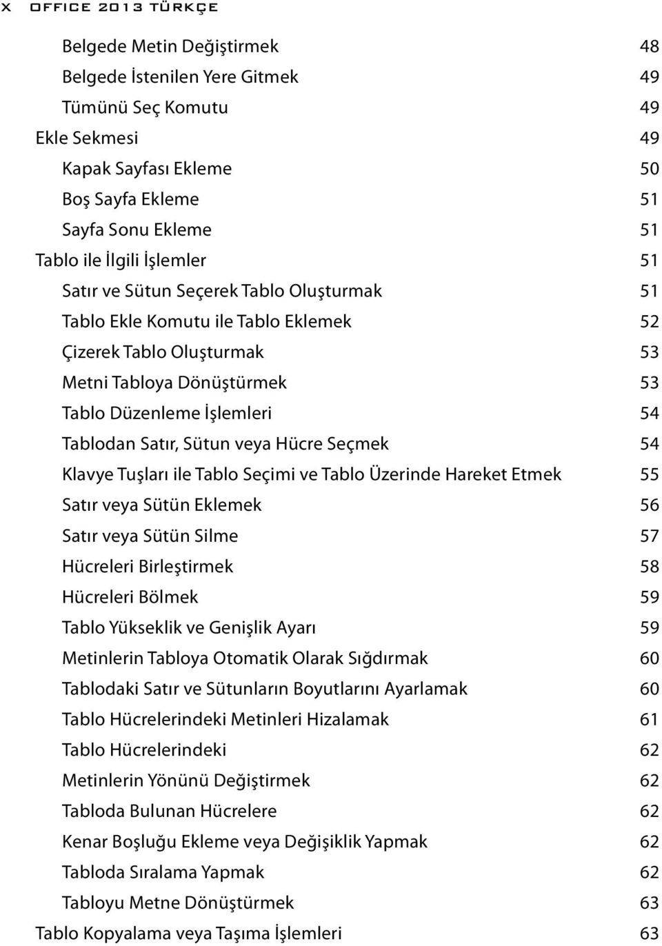 Satır, Sütun veya Hücre Seçmek 54 Klavye Tuşları ile Tablo Seçimi ve Tablo Üzerinde Hareket Etmek 55 Satır veya Sütün Eklemek 56 Satır veya Sütün Silme 57 Hücreleri Birleştirmek 58 Hücreleri Bölmek