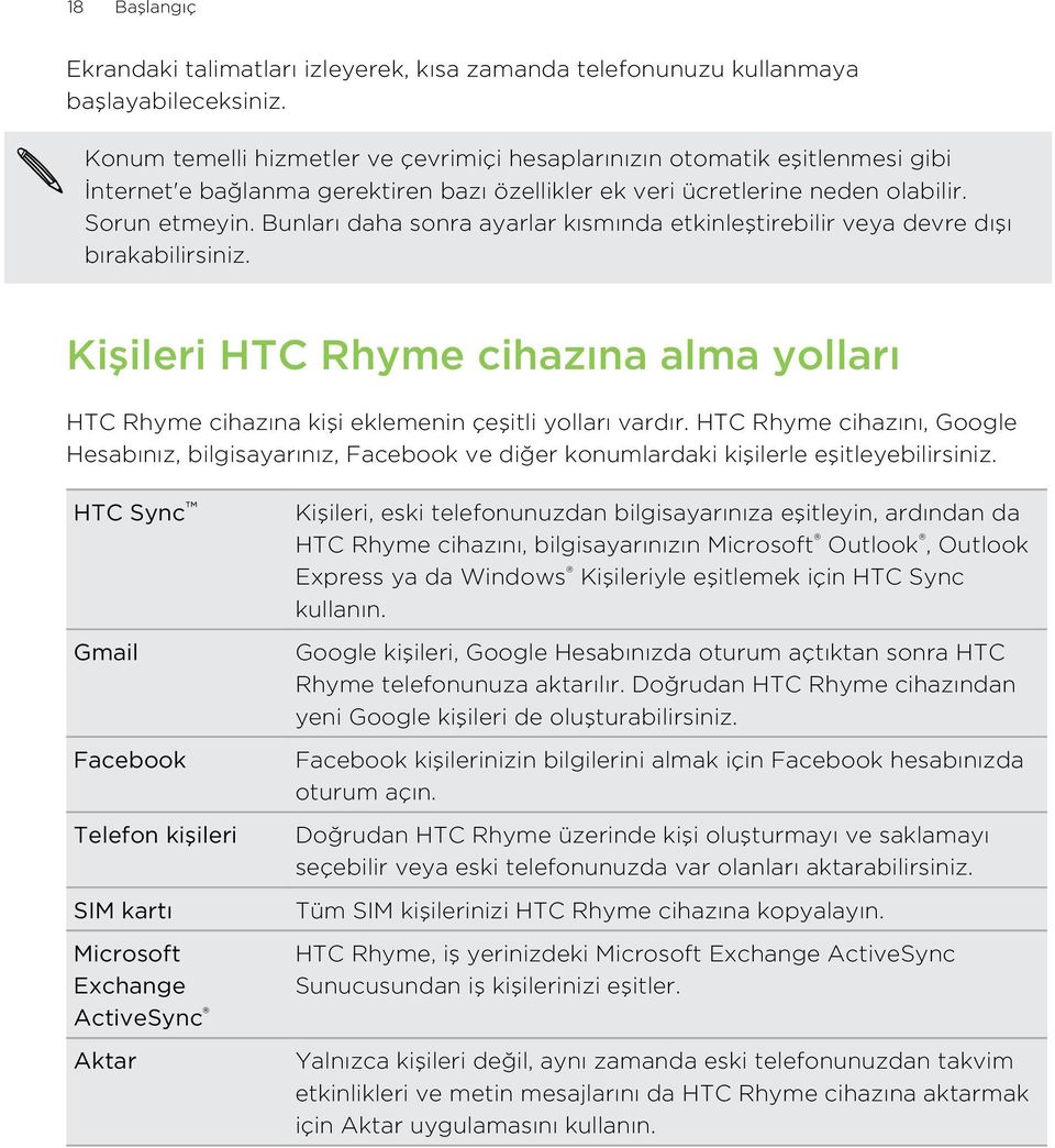 Bunları daha sonra ayarlar kısmında etkinleştirebilir veya devre dışı bırakabilirsiniz. Kişileri HTC Rhyme cihazına alma yolları HTC Rhyme cihazına kişi eklemenin çeşitli yolları vardır.