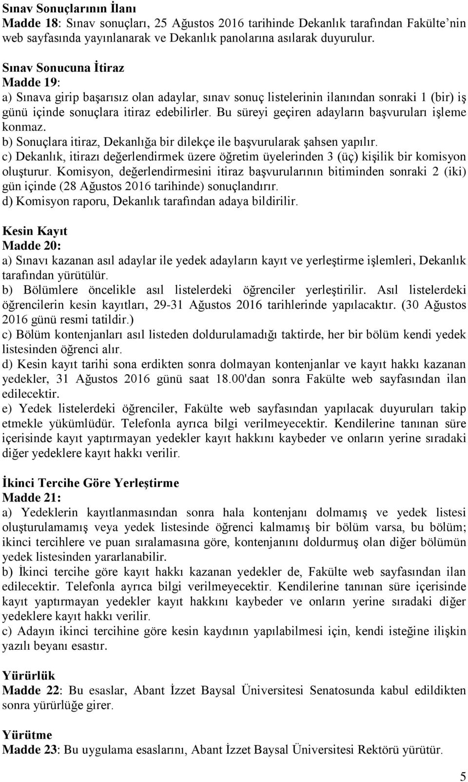 Bu süreyi geçiren adayların başvuruları işleme konmaz. b) Sonuçlara itiraz, Dekanlığa bir dilekçe ile başvurularak şahsen yapılır.