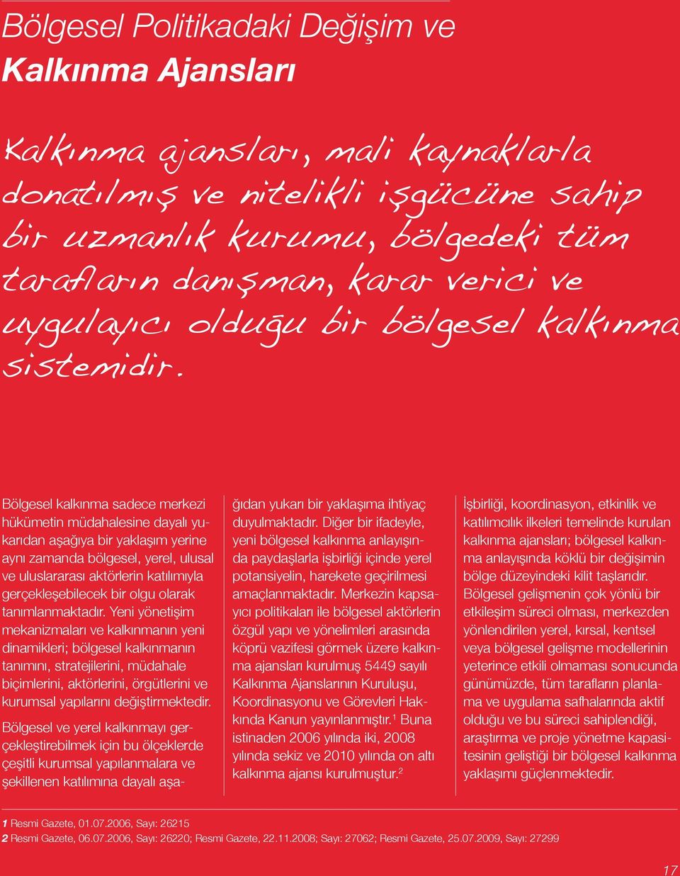 Bölgesel kalkınma sadece merkezi hükümetin müdahalesine dayalı yukarıdan aşağıya bir yaklaşım yerine aynı zamanda bölgesel, yerel, ulusal ve uluslararası aktörlerin katılımıyla gerçekleşebilecek bir