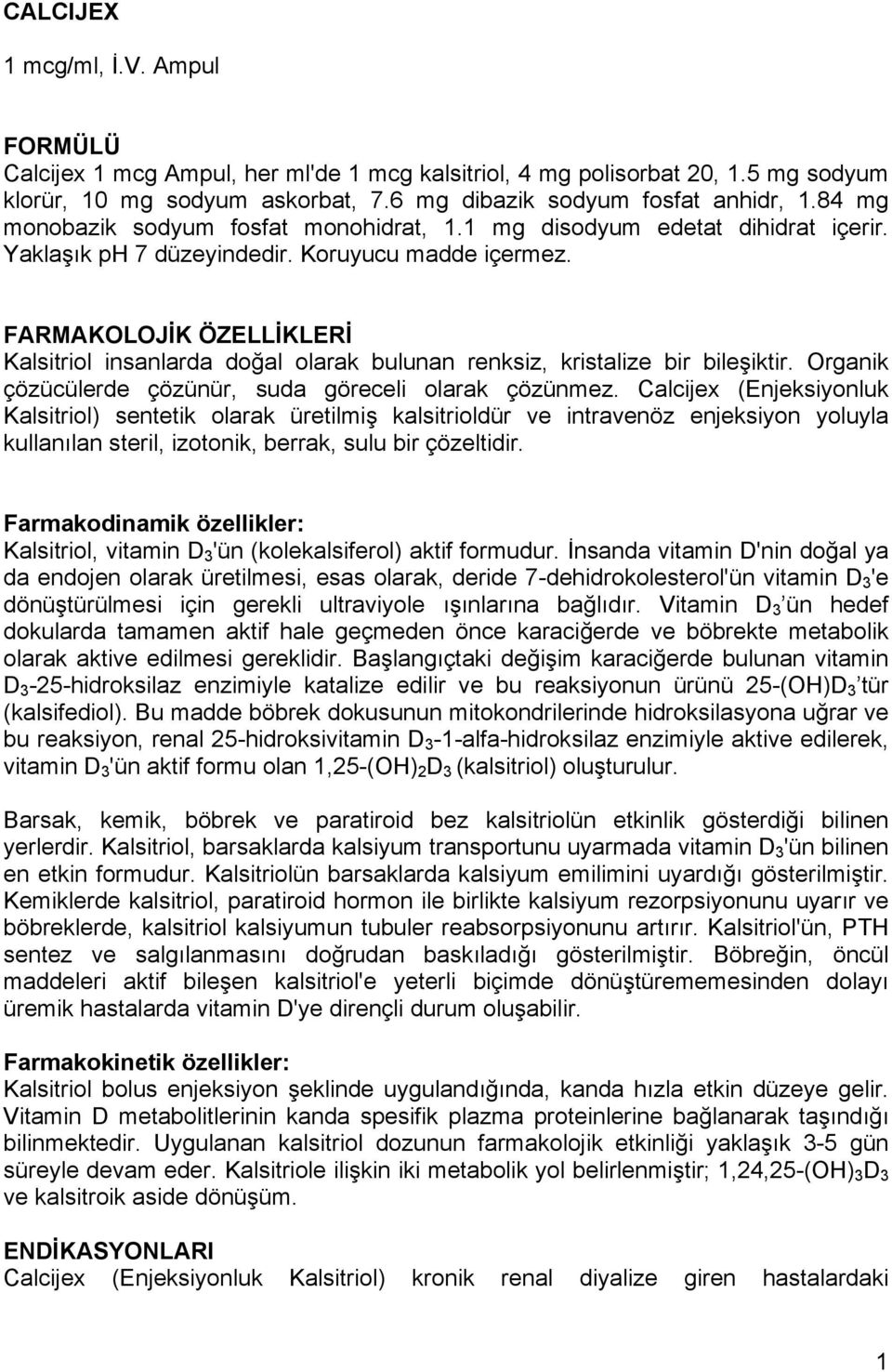 FARMAKOLOJİK ÖZELLİKLERİ Kalsitriol insanlarda doğal olarak bulunan renksiz, kristalize bir bileşiktir. Organik çözücülerde çözünür, suda göreceli olarak çözünmez.