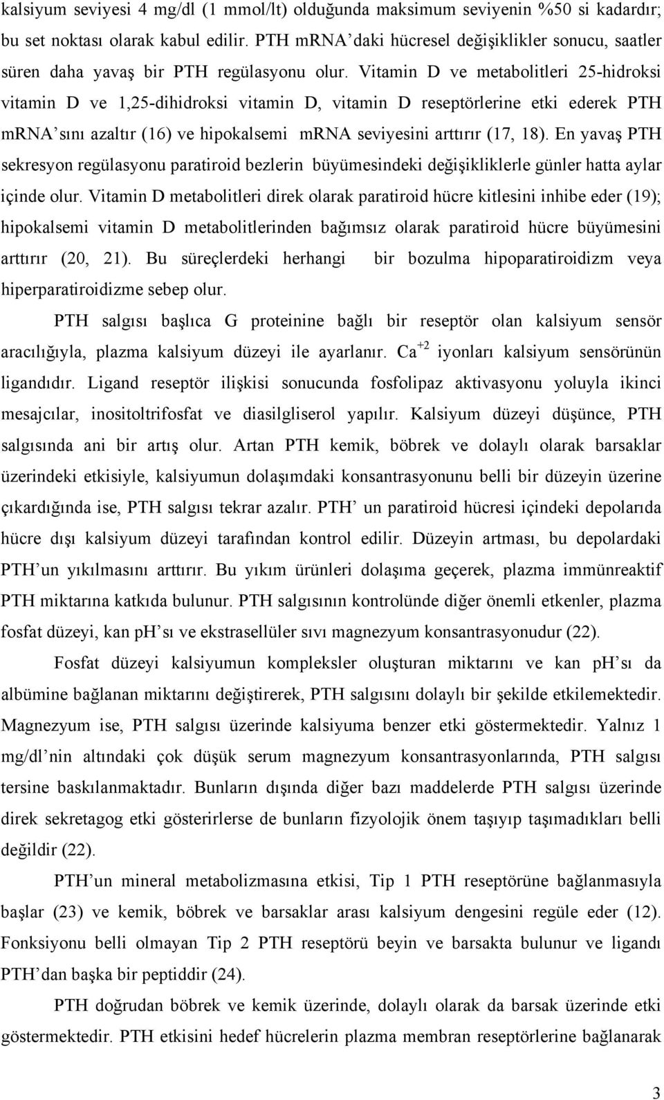 Vitamin D ve metabolitleri 25-hidroksi vitamin D ve 1,25-dihidroksi vitamin D, vitamin D reseptörlerine etki ederek PTH mrna sını azaltır (16) ve hipokalsemi mrna seviyesini arttırır (17, 18).