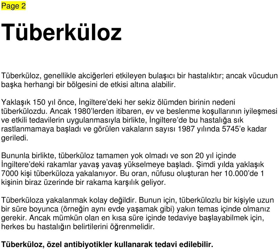 Ancak 1980 lerden itibaren, ev ve beslenme koşullarının iyileşmesi ve etkili tedavilerin uygulanmasıyla birlikte, İngiltere de bu hastalığa sık rastlanmamaya başladı ve görülen vakaların sayısı 1987