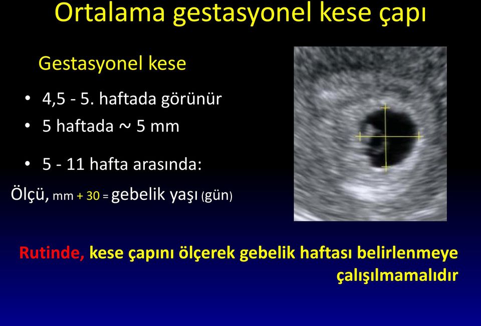 Ölçü, mm + 30 = gebelik yaşı (gün) Rutinde, kese