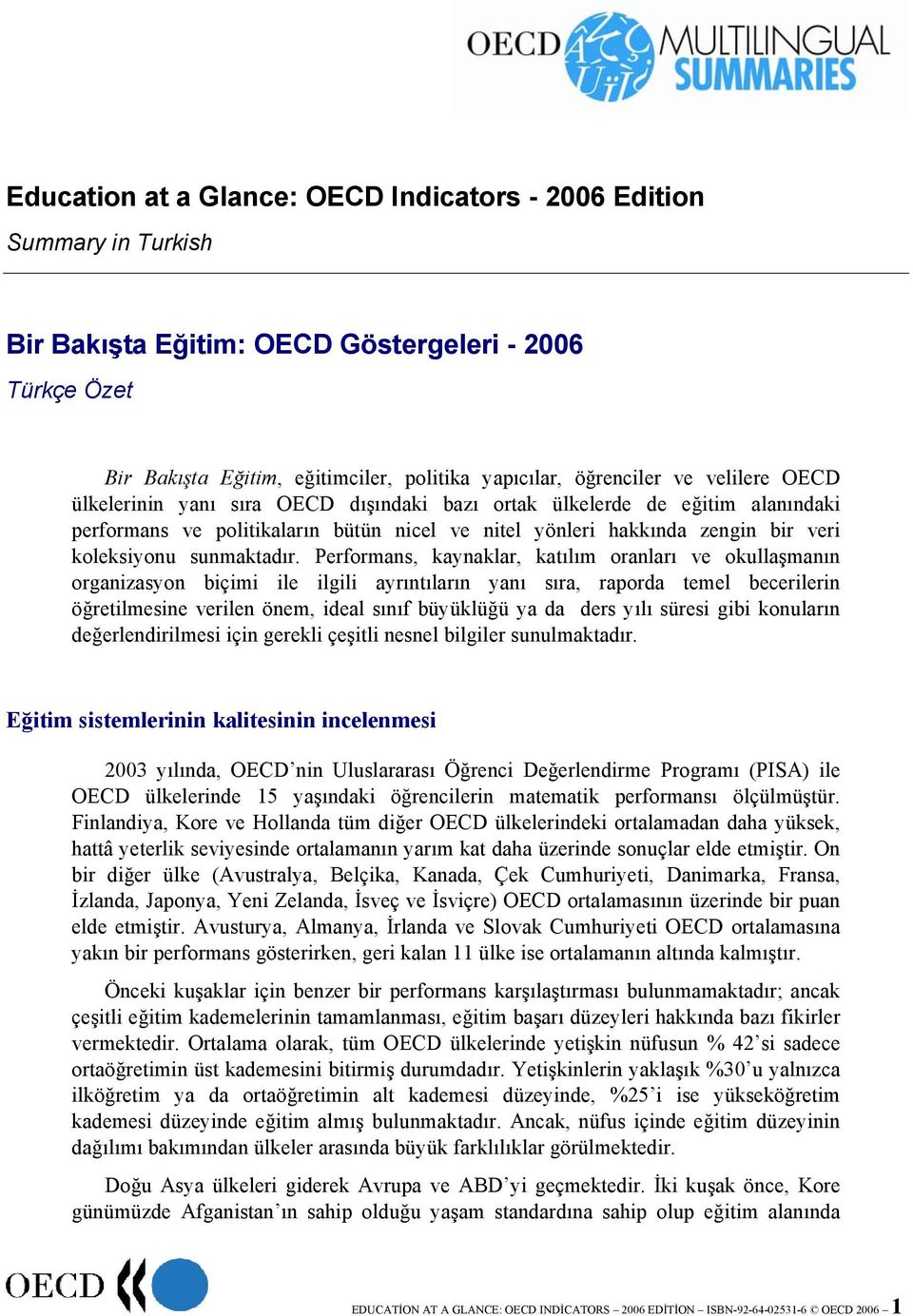 Performans, kaynaklar, katılım oranları ve okullaşmanın organizasyon biçimi ile ilgili ayrıntıların yanı sıra, raporda temel becerilerin öğretilmesine verilen önem, ideal sınıf büyüklüğü ya da ders