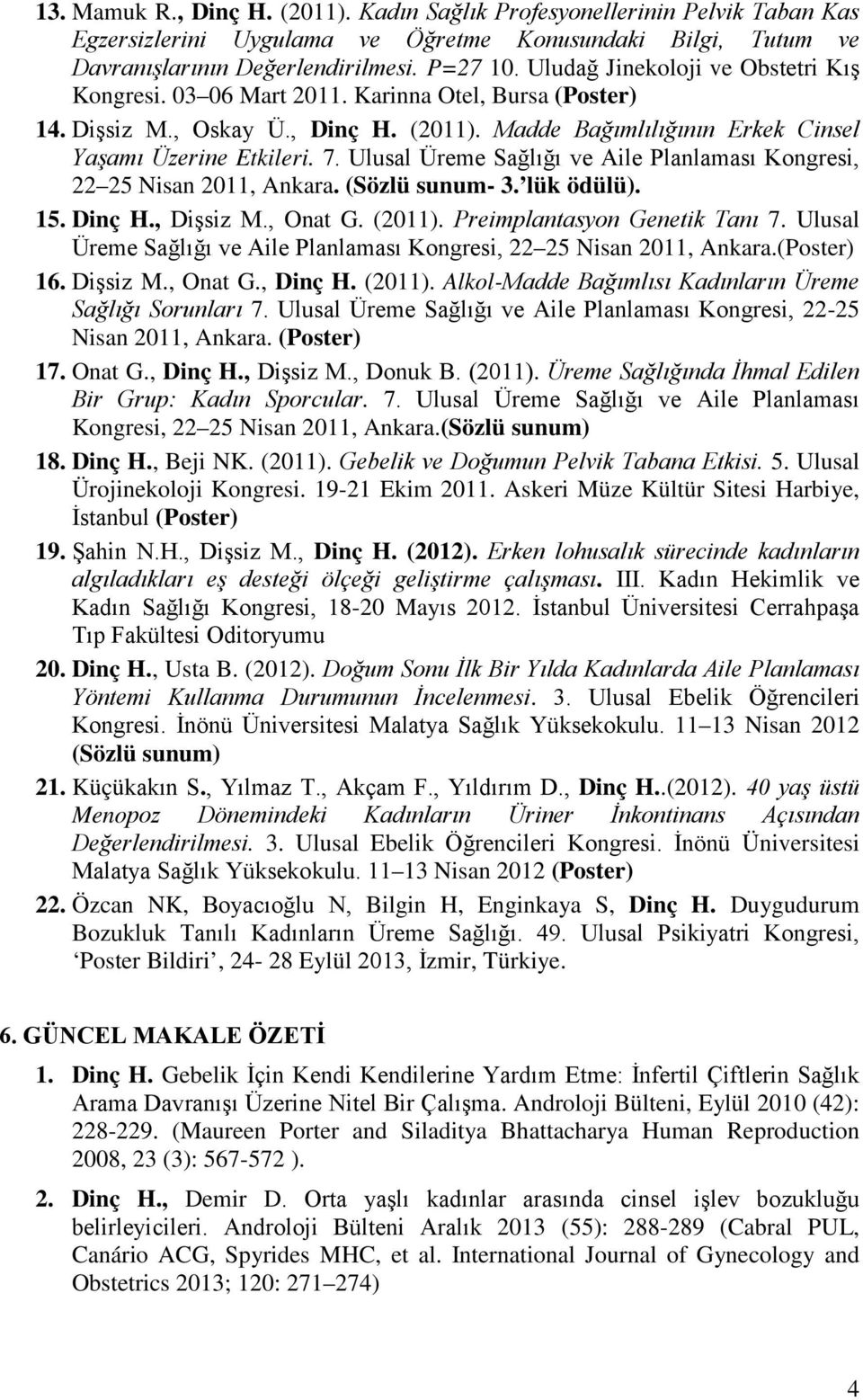 Ulusal Üreme Sağlığı ve Aile Planlaması Kongresi, 22 25 Nisan 2011, Ankara. (Sözlü sunum- 3. lük ödülü). 15. Dinç H., Dişsiz M., Onat G. (2011). Preimplantasyon Genetik Tanı 7.