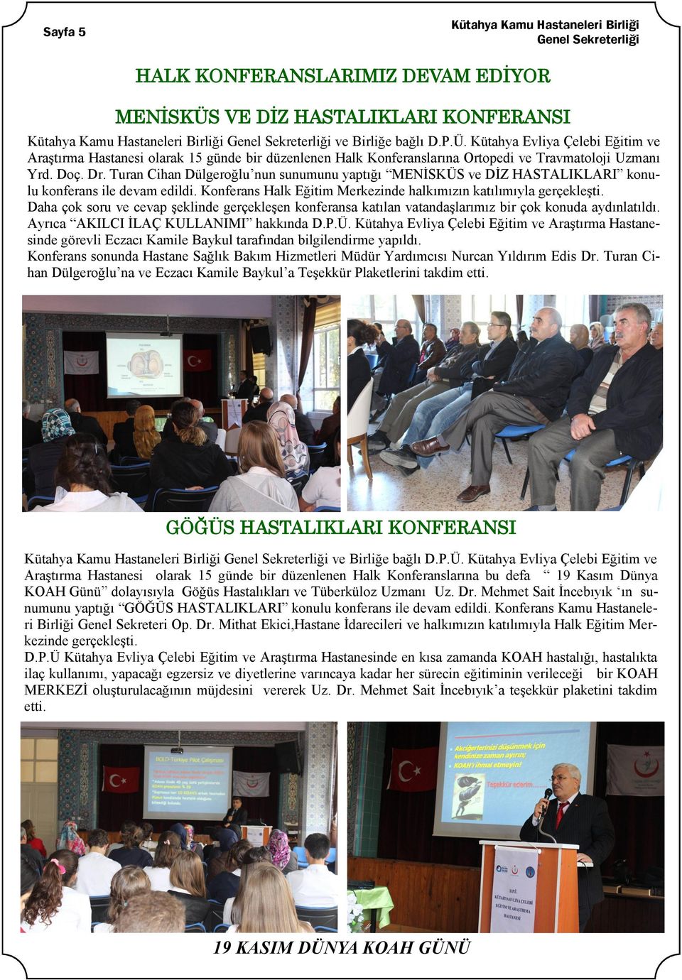 Turan Cihan Dülgeroğlu nun sunumunu yaptığı MENĠSKÜS ve DĠZ HASTALIKLARI konulu konferans ile devam edildi. Konferans Halk Eğitim Merkezinde halkımızın katılımıyla gerçekleģti.