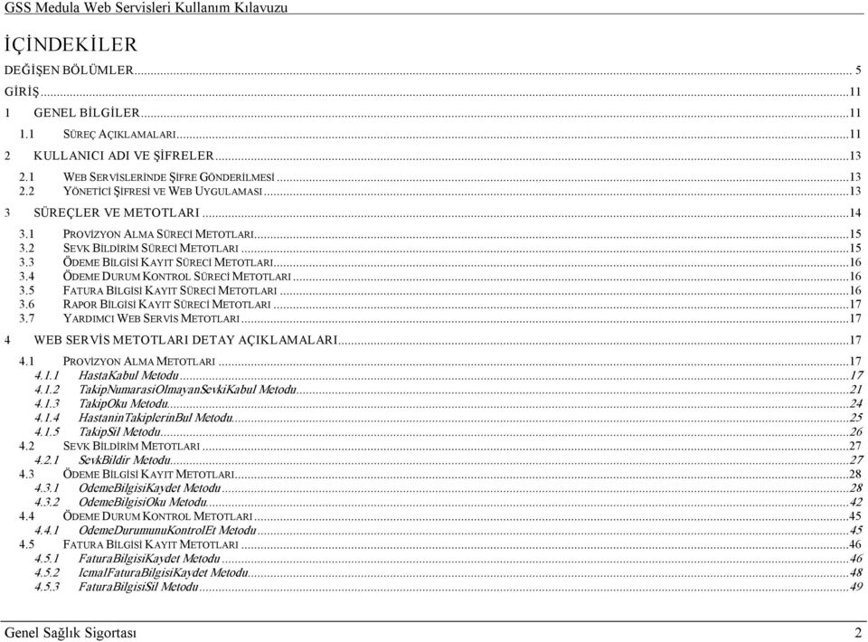 4 ÖDEME DURUM KONTROL SÜRECİ METOTLARI...16 3.5 FATURA BİLGİSİ KAYIT SÜRECİ METOTLARI...16 3.6 RAPOR BİLGİSİ KAYIT SÜRECİ METOTLARI...17 3.7 YARDIMCI WEB SERVİS METOTLARI.