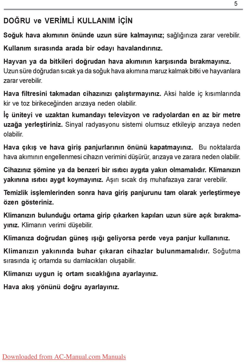 Hava filtresini takmadan cihazýnýzý çalýþtýrmayýnýz. Aksi halde iç kýsýmlarýnda kir ve toz birikeceðinden arýzaya neden olabilir.