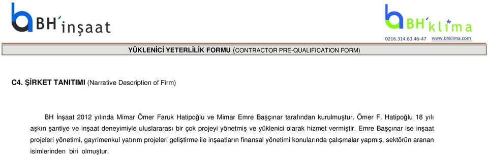 ruk Hatipoğlu ve Mimar Emre Başçınar tarafından kurulmuştur. Ömer F. Hatipoğlu 18 yılı aşkın şantiye ve inşaat deneyimiyle uluslararası bir çok projeyi yönetmiş ve yüklenici olarak hizmet vermiştir.