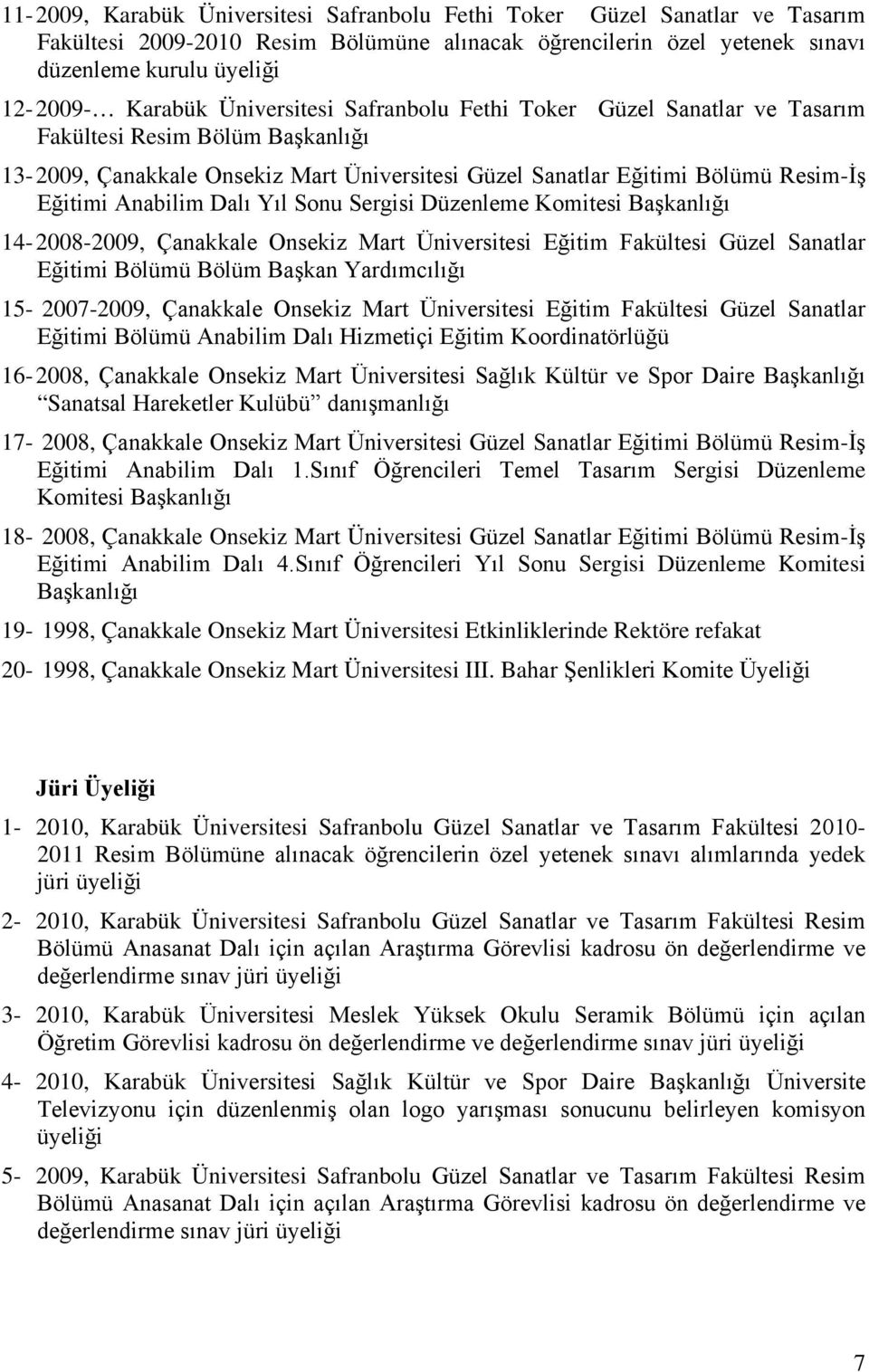 Dalı Yıl Sonu Sergisi Düzenleme Komitesi Başkanlığı 14-2008-2009, Çanakkale Onsekiz Mart Üniversitesi Eğitim Fakültesi Güzel Sanatlar Eğitimi Bölümü Bölüm Başkan Yardımcılığı 15-2007-2009, Çanakkale