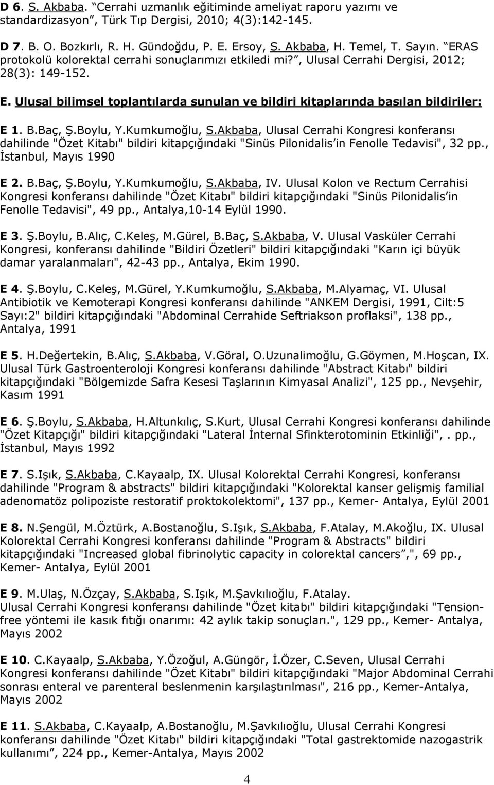 B.Baç, Ş.Boylu, Y.Kumkumoğlu, S.Akbaba, Ulusal Cerrahi Kongresi konferansı dahilinde "Özet Kitabı" bildiri kitapçığındaki "Sinüs Pilonidalis in Fenolle Tedavisi", 32 pp., İstanbul, Mayıs 1990 E 2. B.