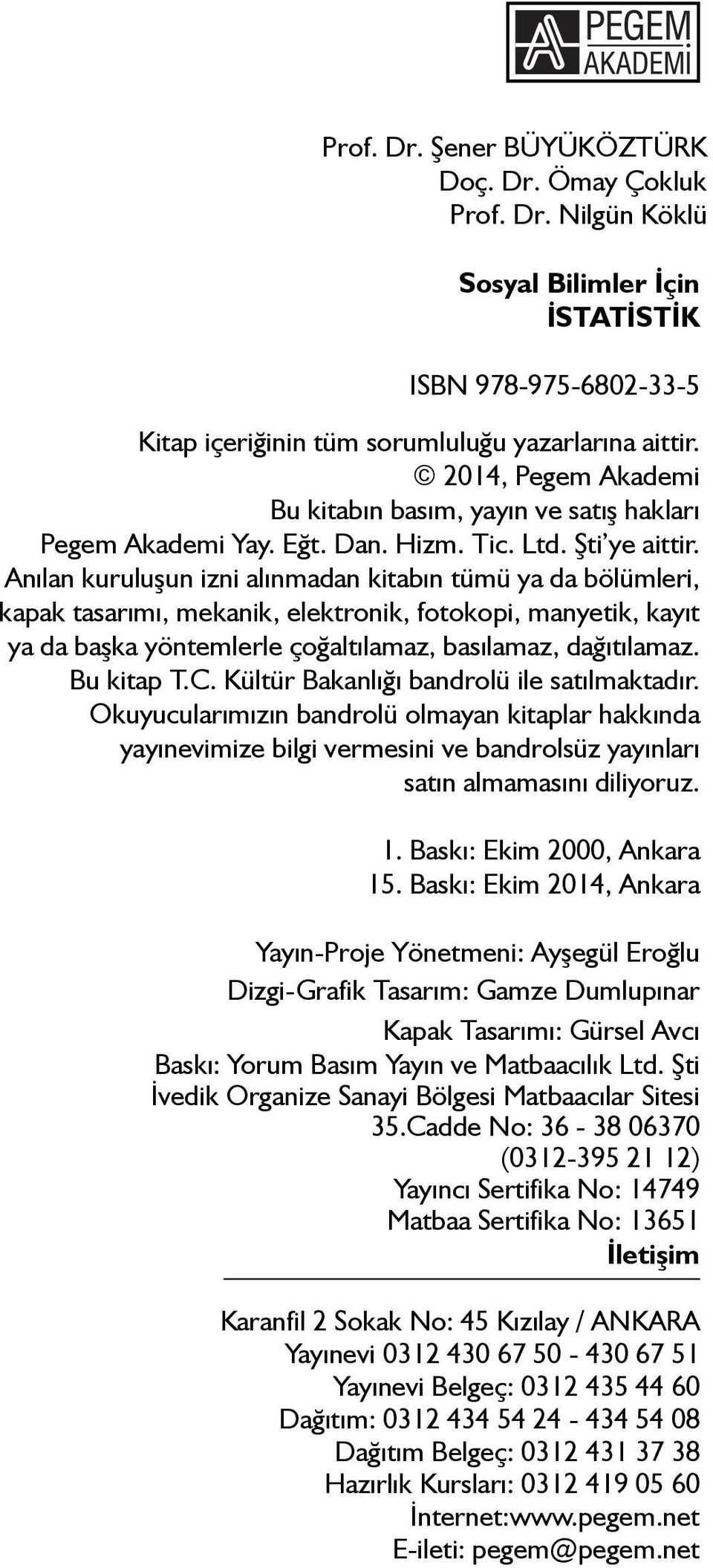 Anılan kuruluşun izni alınmadan kitabın tümü ya da bölümleri, kapak tasarımı, mekanik, elektronik, fotokopi, manyetik, kayıt ya da başka yöntemlerle çoğaltılamaz, basılamaz, dağıtılamaz. Bu kitap T.C.