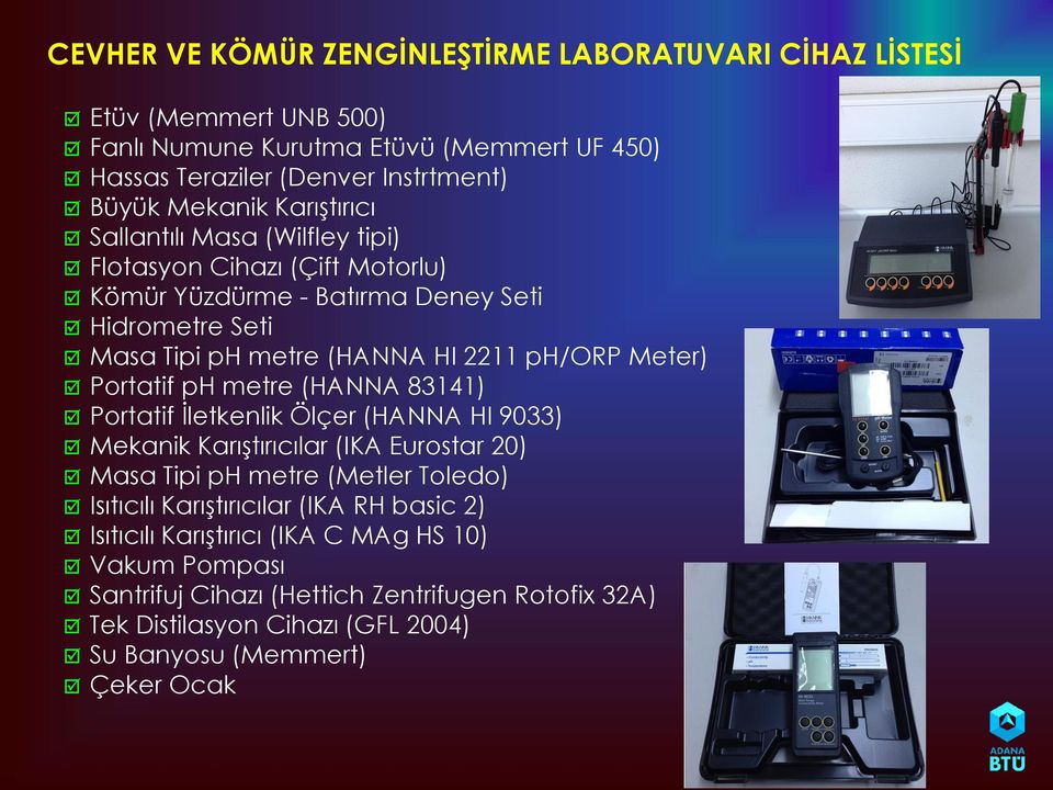 Portatif ph metre (HANNA 83141) Portatif İletkenlik Ölçer (HANNA HI 9033) Mekanik Karıştırıcılar (IKA Eurostar 20) Masa Tipi ph metre (Metler Toledo) Isıtıcılı Karıştırıcılar