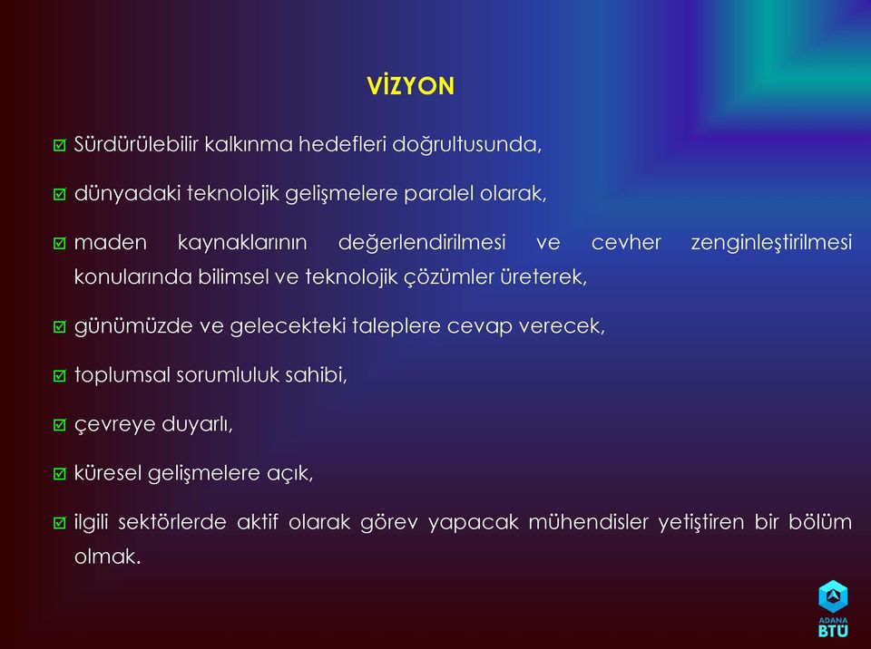 çözümler üreterek, günümüzde ve gelecekteki taleplere cevap verecek, toplumsal sorumluluk sahibi, çevreye