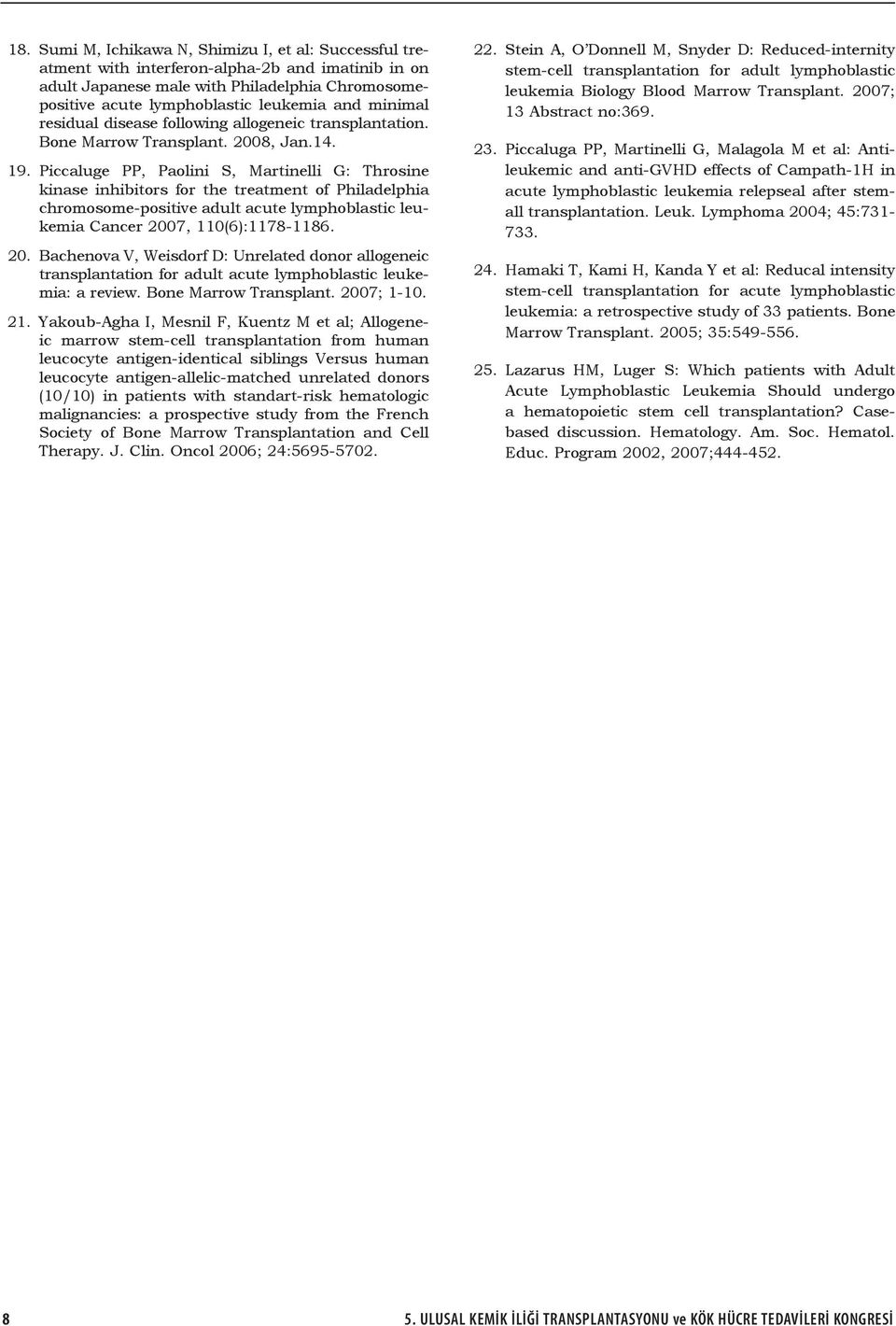 Piccaluge PP, Paolini S, Martinelli G: Throsine kinase inhibitors for the treatment of Philadelphia chromosome-positive adult acute lymphoblastic leukemia Cancer 200