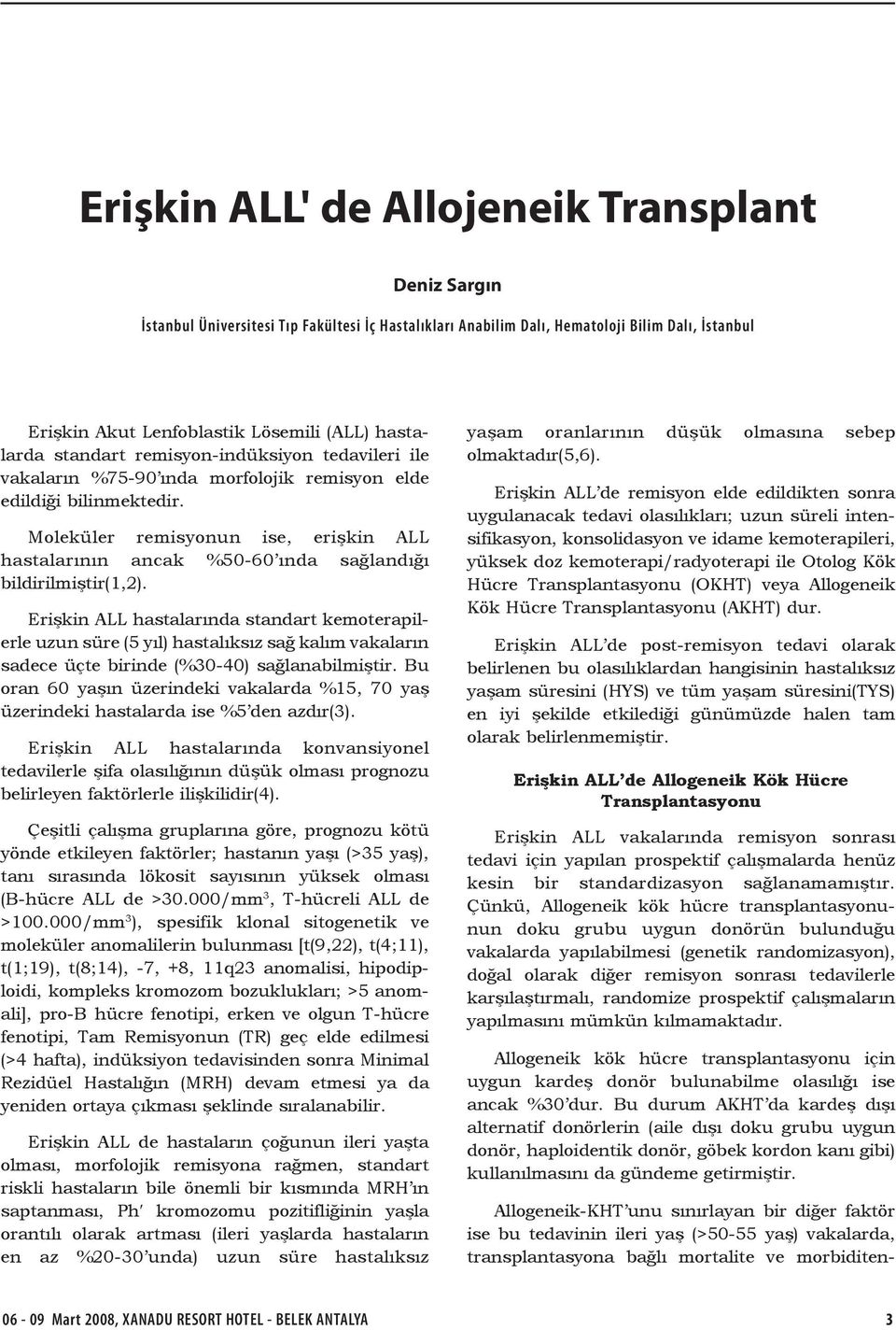 Moleküler remisyonun ise, erişkin ALL hastalarının ancak %50-60 ında sağlandığı bildirilmiştir(1,2).