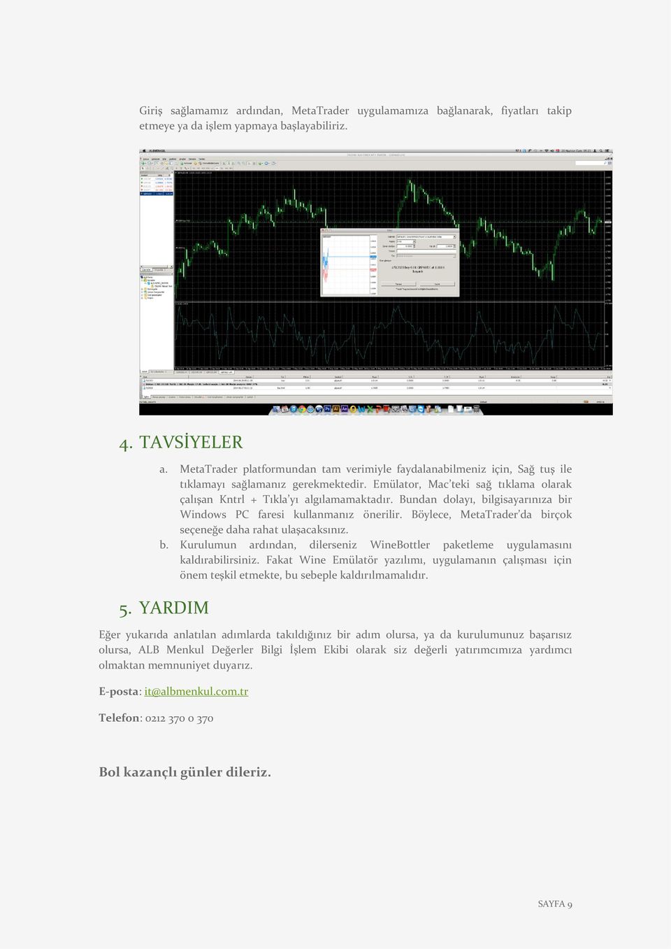 Bundan dolayı, bilgisayarınıza bir Windows PC faresi kullanmanız önerilir. Böylece, MetaTrader da birçok seçeneğe daha rahat ulaşacaksınız. b. Kurulumun ardından, dilerseniz WineBottler paketleme uygulamasını kaldırabilirsiniz.