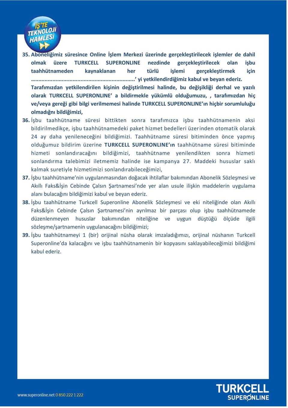 Tarafımızdan yetkilendirilen kişinin değiştirilmesi halinde, bu değişikliği derhal ve yazılı olarak TURKCELL SUPERONLINE a bildirmekle yükümlü olduğumuzu,, tarafımızdan hiç ve/veya gereği gibi bilgi