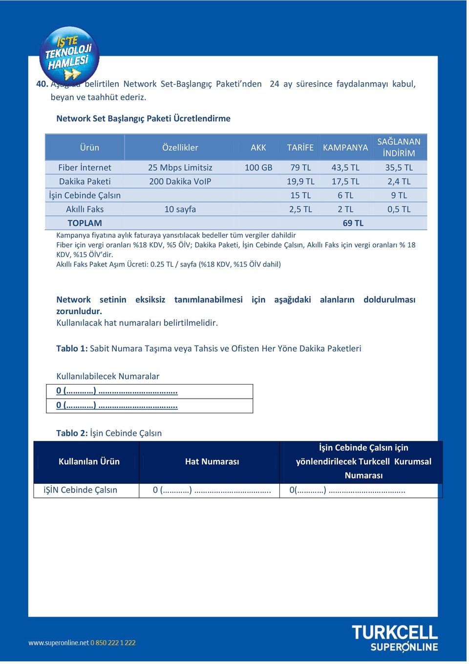 TL 2,4 TL İşin Cebinde Çalsın 15 TL 6 TL 9 TL Akıllı Faks 10 sayfa 2,5 TL 2 TL 0,5 TL TOPLAM 69 TL Kampanya fiyatına aylık faturaya yansıtılacak bedeller tüm vergiler dahildir Fiber için vergi