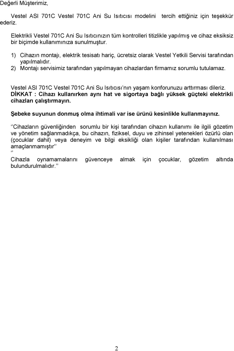 1) Cihazın montajı, elektrik tesisatı hariç, ücretsiz olarak Vestel Yetkili Servisi tarafından yapılmalıdır. 2) Montajı servisimiz tarafından yapılmayan cihazlardan firmamız sorumlu tutulamaz.