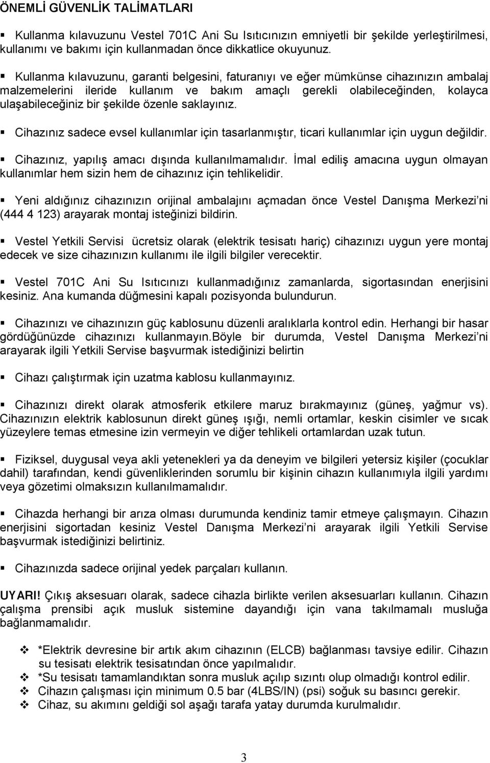 özenle saklayınız. Cihazınız sadece evsel kullanımlar için tasarlanmıştır, ticari kullanımlar için uygun değildir. Cihazınız, yapılış amacı dışında kullanılmamalıdır.