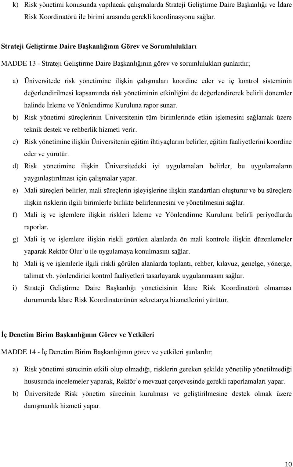 çalışmaları koordine eder ve iç kontrol sisteminin değerlendirilmesi kapsamında risk yönetiminin etkinliğini de değerlendirerek belirli dönemler halinde İzleme ve Yönlendirme Kuruluna rapor sunar.