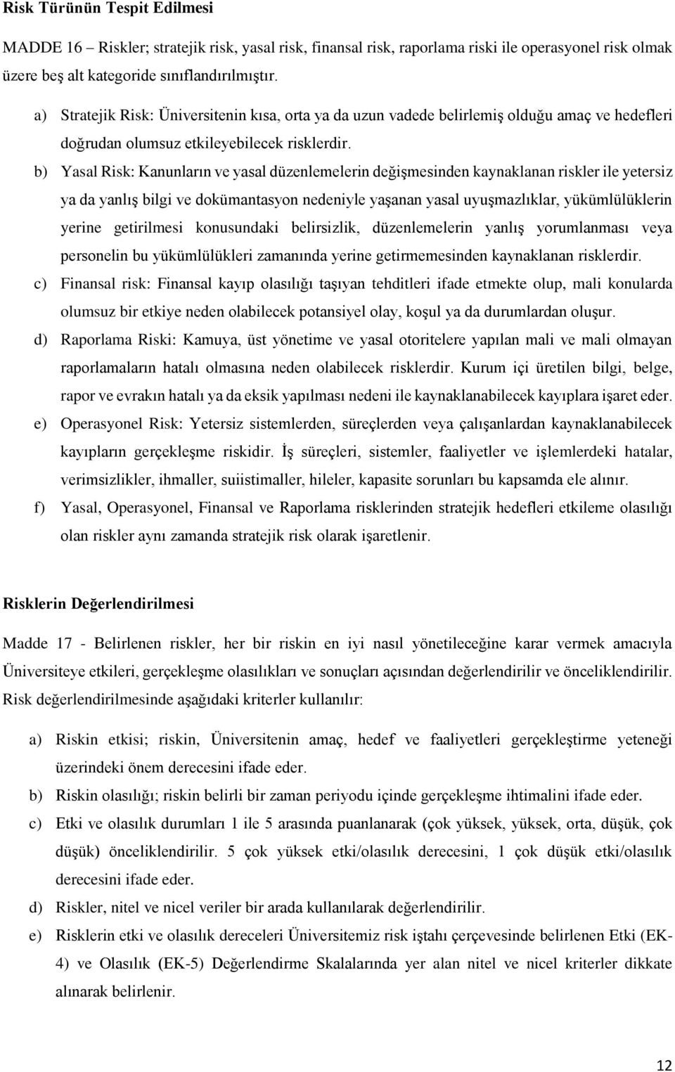 b) Yasal Risk: Kanunların ve yasal düzenlemelerin değişmesinden kaynaklanan riskler ile yetersiz ya da yanlış bilgi ve dokümantasyon nedeniyle yaşanan yasal uyuşmazlıklar, yükümlülüklerin yerine