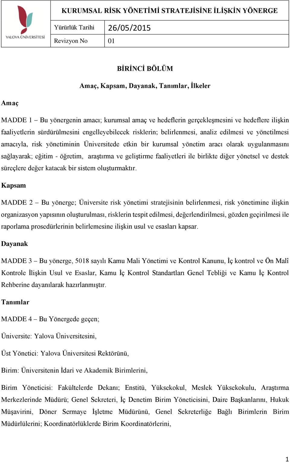 etkin bir kurumsal yönetim aracı olarak uygulanmasını sağlayarak; eğitim - öğretim, araştırma ve geliştirme faaliyetleri ile birlikte diğer yönetsel ve destek süreçlere değer katacak bir sistem