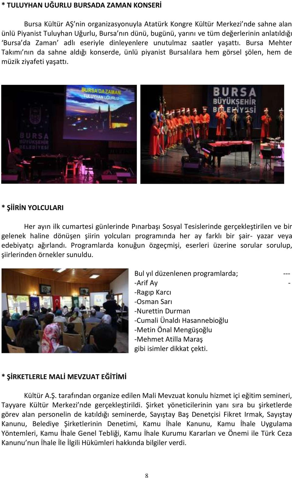 Bursa Mehter Takımı nın da sahne aldığı konserde, ünlü piyanist Bursalılara hem görsel şölen, hem de müzik ziyafeti yaşattı.