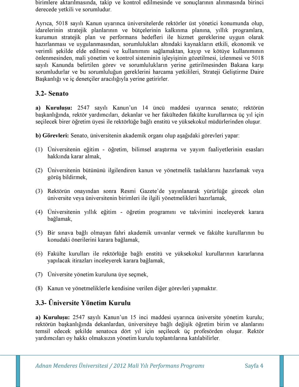 plan ve performans hedefleri ile hizmet gereklerine uygun olarak hazırlanması ve uygulanmasından, sorumlulukları altındaki kaynakların etkili, ekonomik ve verimli şekilde elde edilmesi ve kullanımını