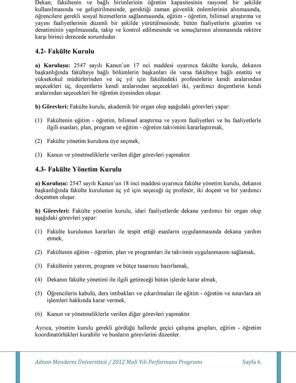 edilmesinde ve sonuçlarının alınmasında rektöre karşı birinci derecede sorumludur. 4.