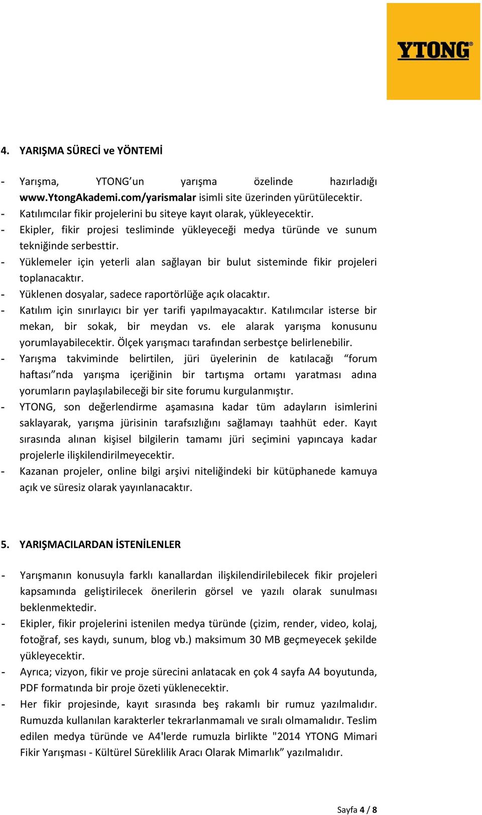 - Yüklemeler için yeterli alan sağlayan bir bulut sisteminde fikir projeleri toplanacaktır. - Yüklenen dosyalar, sadece raportörlüğe açık olacaktır.