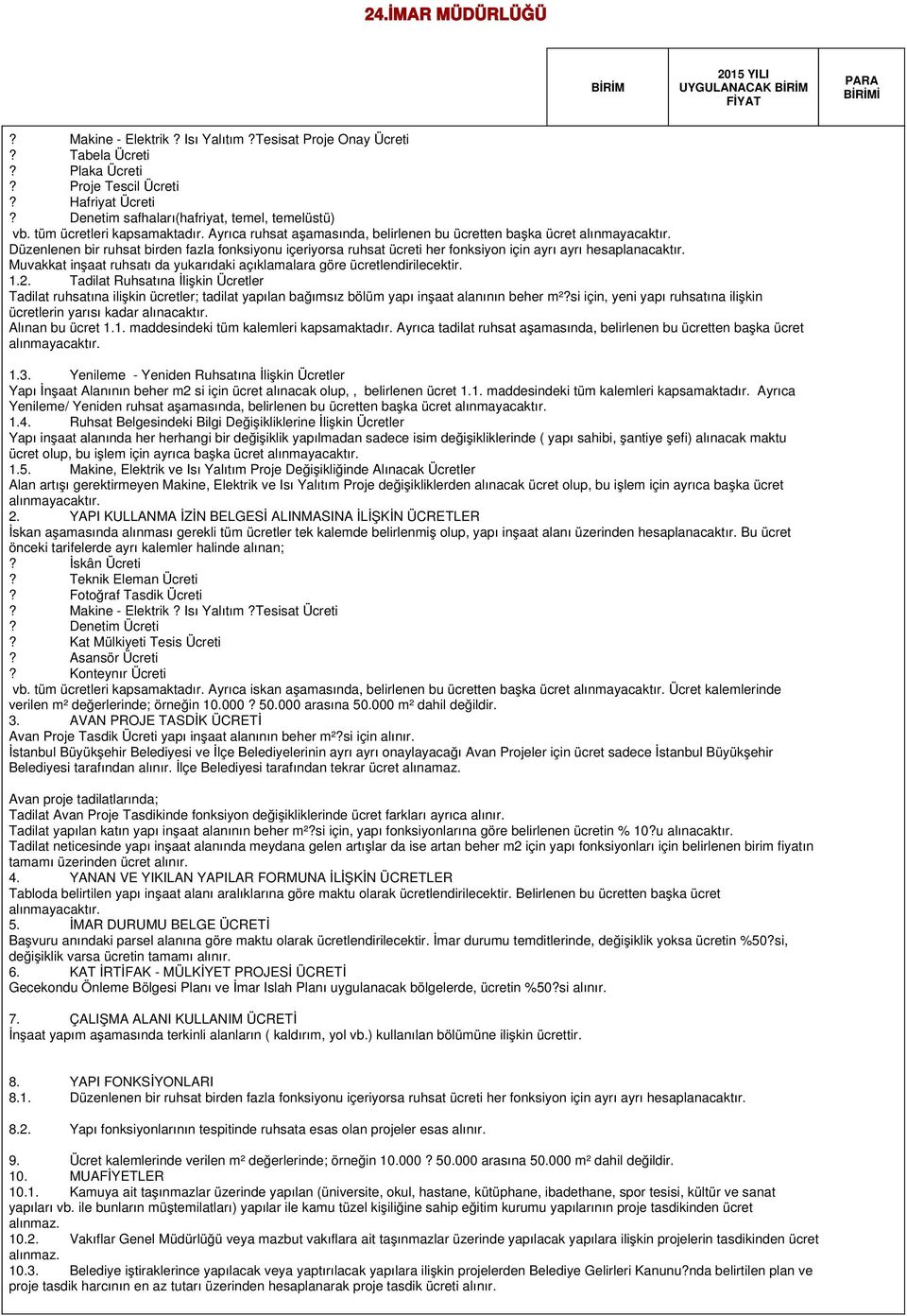 Ayrıca ruhsat aşamasında, belirlenen bu ücretten başka ücret Düzenlenen bir ruhsat birden fazla fonksiyonu içeriyorsa ruhsat ücreti her fonksiyon için ayrı ayrı hesaplanacaktır.