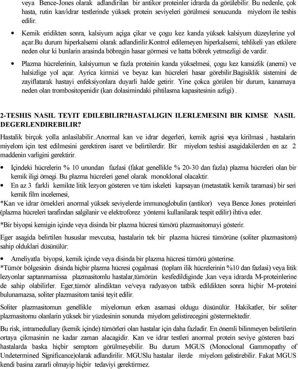 Kemik eridikten sonra, kalsiyum açiga çikar ve çogu kez kanda yüksek kalsiyum düzeylerine yol açar.bu durum hiperkalsemi olarak adlandirilir.