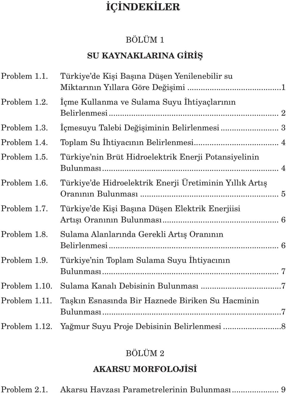 Problem 1.7. Problem 1.8. Problem 1.9. Türkiye nin Brüt Hidroelektrik Enerji Potansiyelinin Bulunmas... 4 Türkiye de Hidroelektrik Enerji Üretiminin Y ll k Art fl Oran n n Bulunmas.