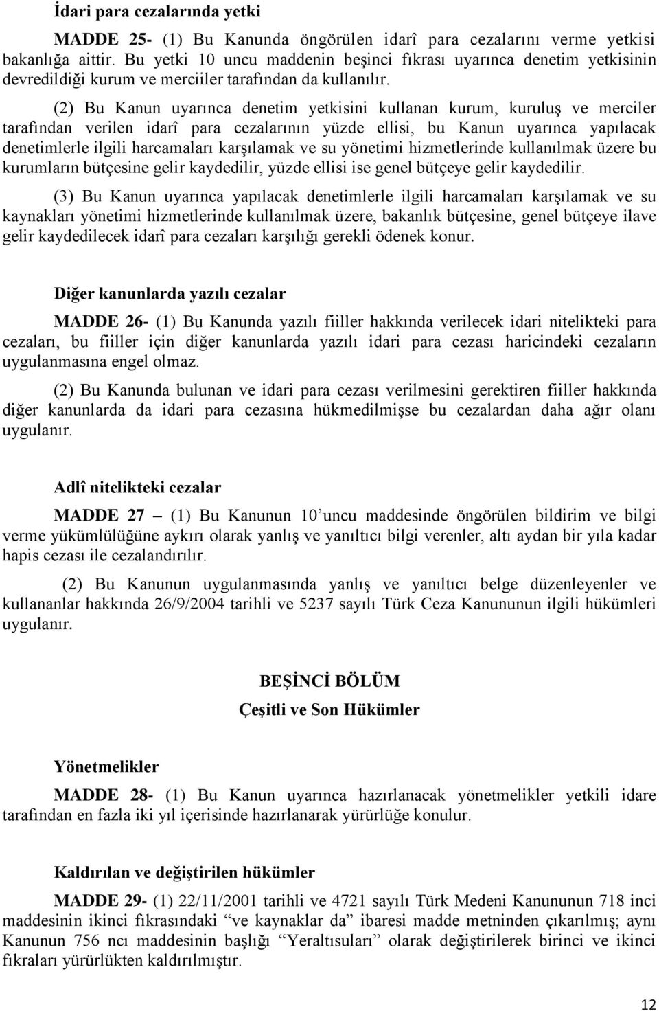 (2) Bu Kanun uyarınca denetim yetkisini kullanan kurum, kuruluş ve merciler tarafından verilen idarî para cezalarının yüzde ellisi, bu Kanun uyarınca yapılacak denetimlerle ilgili harcamaları