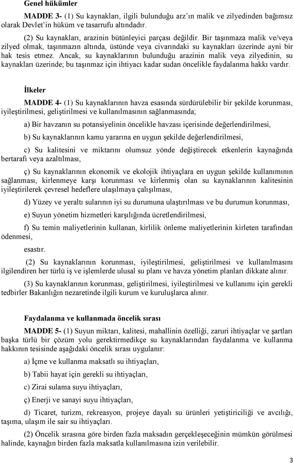 Ancak, su kaynaklarının bulunduğu arazinin malik veya zilyedinin, su kaynakları üzerinde; bu taşınmaz için ihtiyacı kadar sudan öncelikle faydalanma hakkı vardır.