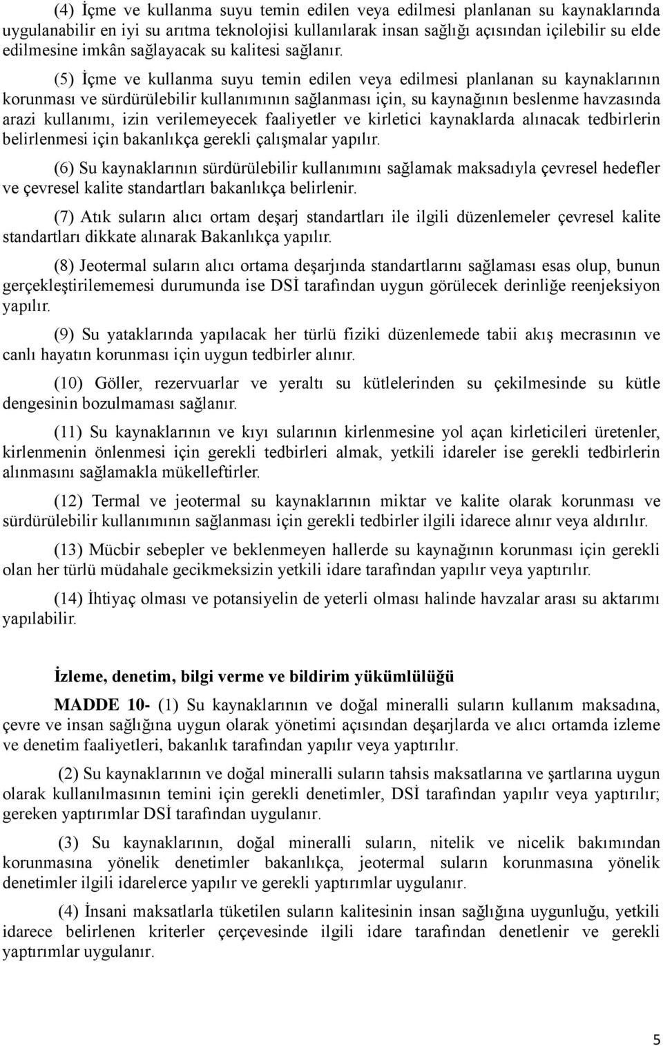 (5) İçme ve kullanma suyu temin edilen veya edilmesi planlanan su kaynaklarının korunması ve sürdürülebilir kullanımının sağlanması için, su kaynağının beslenme havzasında arazi kullanımı, izin