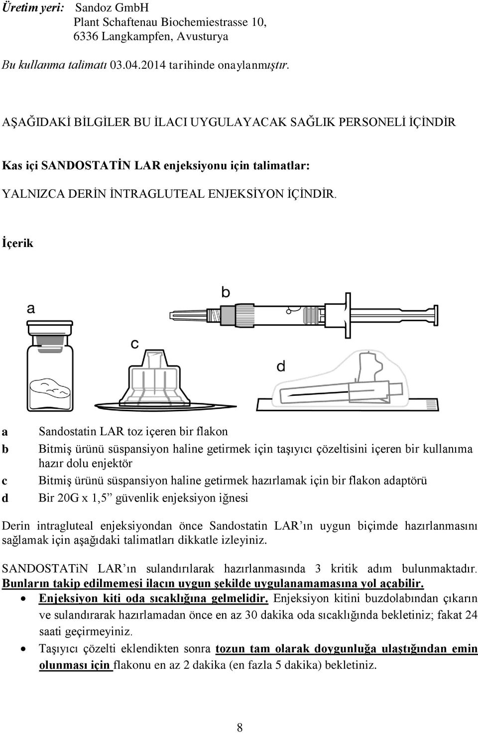 İçerik a b c d Sandostatin LAR toz içeren bir flakon Bitmiş ürünü süspansiyon haline getirmek için taşıyıcı çözeltisini içeren bir kullanıma hazır dolu enjektör Bitmiş ürünü süspansiyon haline