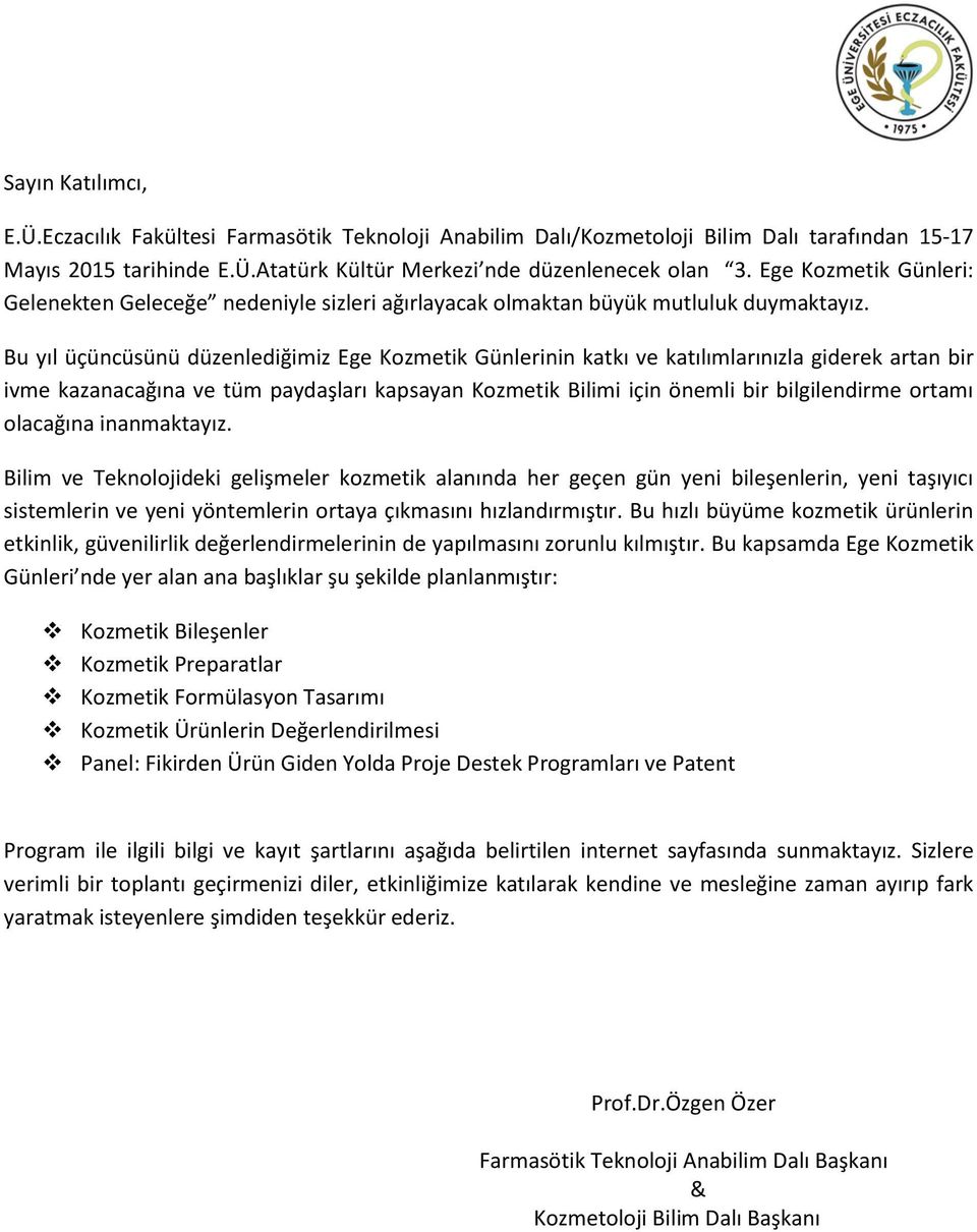 Bu yıl üçüncüsünü düzenlediğimiz Ege Kozmetik Günlerinin katkı ve katılımlarınızla giderek artan bir ivme kazanacağına ve tüm paydaşları kapsayan Kozmetik Bilimi için önemli bir bilgilendirme ortamı