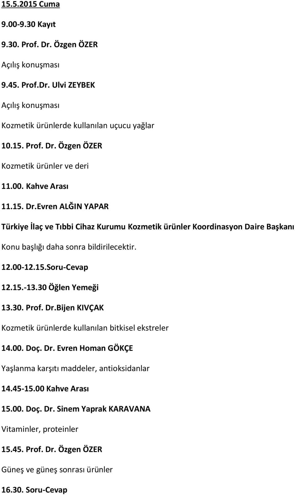 15.-13.30 Öğlen Yemeği 13.30. Prof. Dr.Bijen KIVÇAK Kozmetik ürünlerde kullanılan bitkisel ekstreler 14.00. Doç. Dr. Evren Homan GÖKÇE Yaşlanma karşıtı maddeler, antioksidanlar 14.45-15.