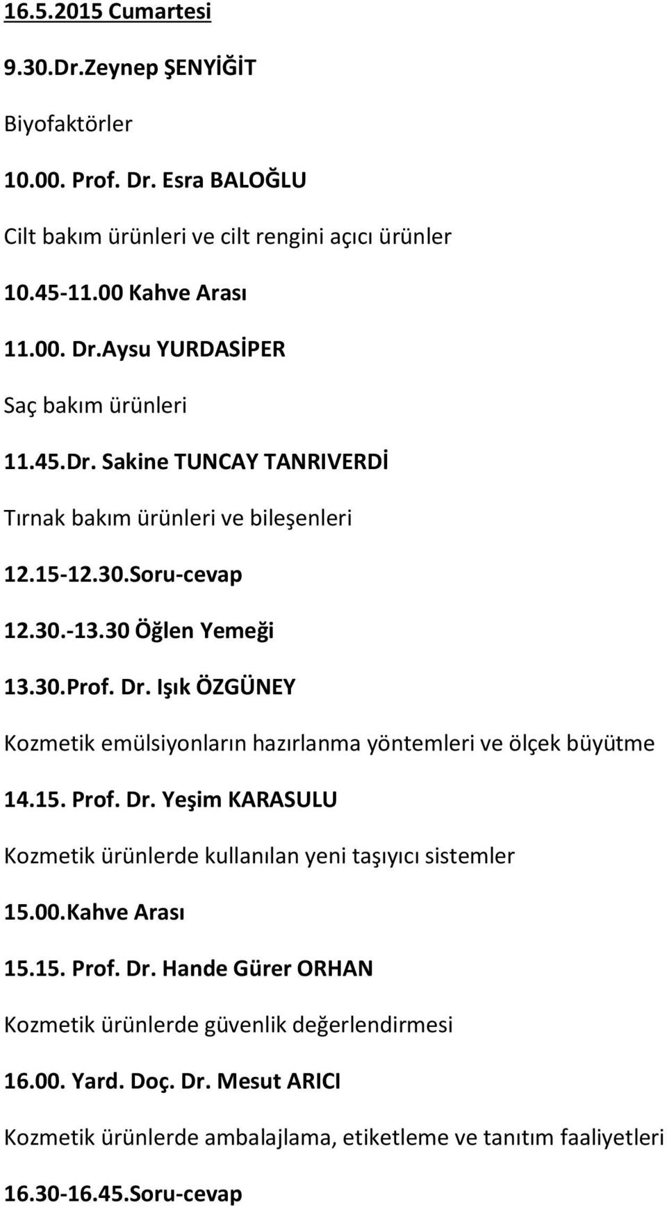 Işık ÖZGÜNEY Kozmetik emülsiyonların hazırlanma yöntemleri ve ölçek büyütme 14.15. Prof. Dr. Yeşim KARASULU Kozmetik ürünlerde kullanılan yeni taşıyıcı sistemler 15.00.