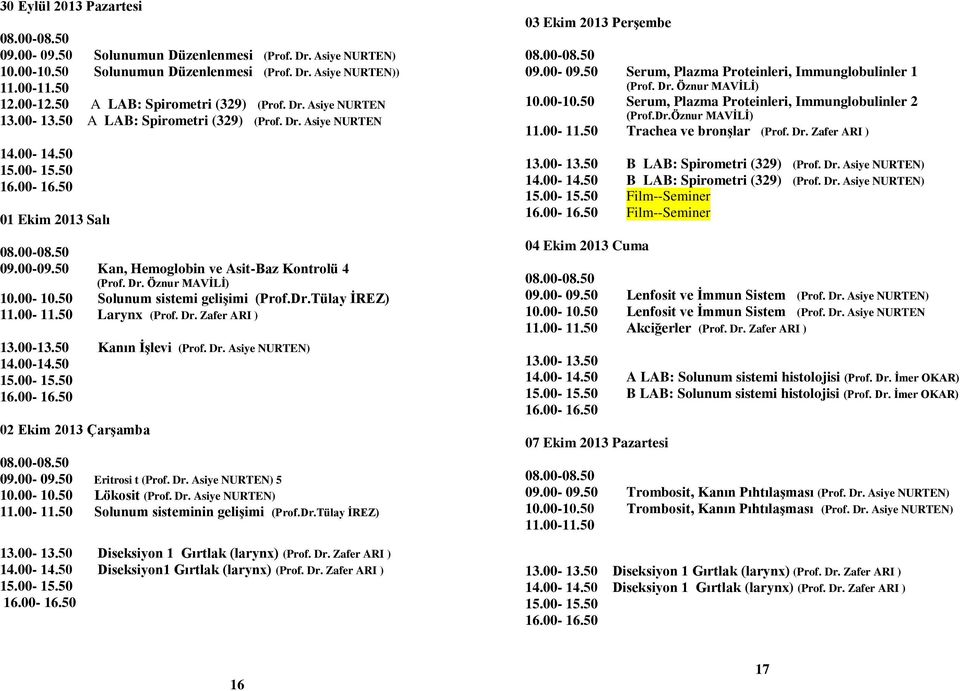 50 02 Ekim 2013 Çarşamba 09.00-09.50 Eritrosi t 5 10.00-10.50 Lökosit 11.00-11.50 Solunum sisteminin gelişimi (Prof.Dr.