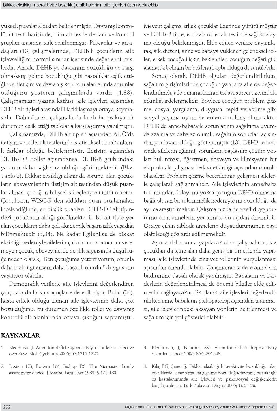 Pekcanlar ve arkadaşları (13) çalışmalarında, DEHB li çocukların aile işlevselliğini normal sınırlar içerisinde değerlendirmişlerdir.