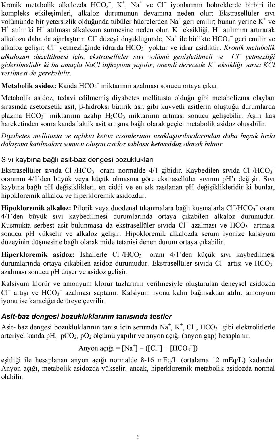 Cl düzeyi düşüklüğünde, Na + ile birlikte HCO 3 geri emilir ve alkaloz gelişir; Cl yetmezliğinde idrarda HCO 3 yoktur ve idrar asidiktir.