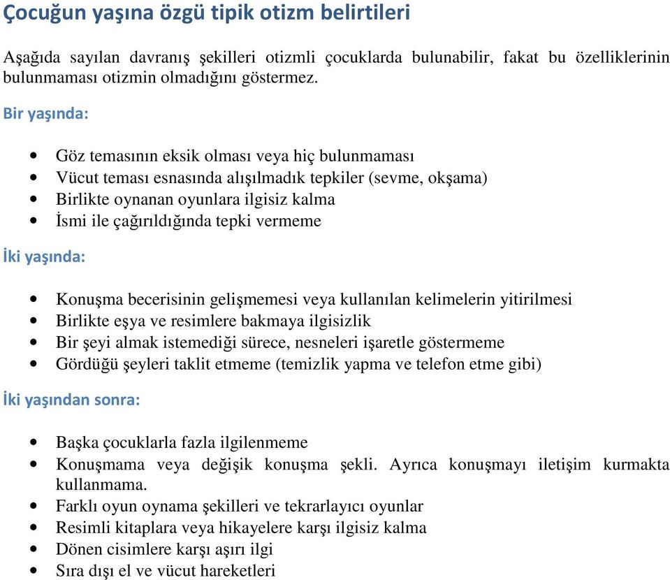 İki yaşında: Konuşma becerisinin gelişmemesi veya kullanılan kelimelerin yitirilmesi Birlikte eşya ve resimlere bakmaya ilgisizlik Bir şeyi almak istemediği sürece, nesneleri işaretle göstermeme